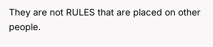 They are not RULES that are placed on other people.
