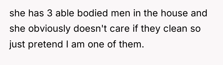 she has 3 able bodied men in the house and...