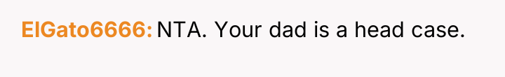 ElGato6666 NTA. Your dad is a head case.