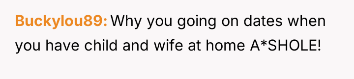 Buckylou89 Why you going on dates when you have child...