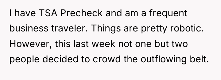 I have TSA Precheck and am a frequent business traveler....