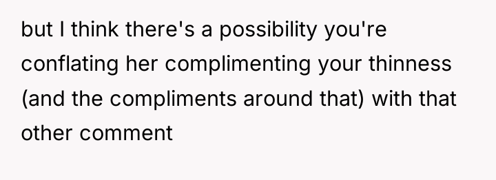 but I think there's a possibility you're conflating her complimenting...