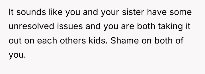 It sounds like you and your sister have some unresolved...