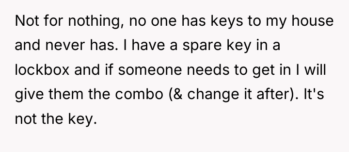 Not for nothing, no one has keys to my house...