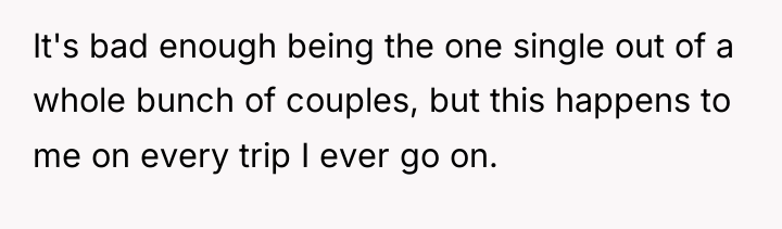 It's bad enough being the one single out of a...
