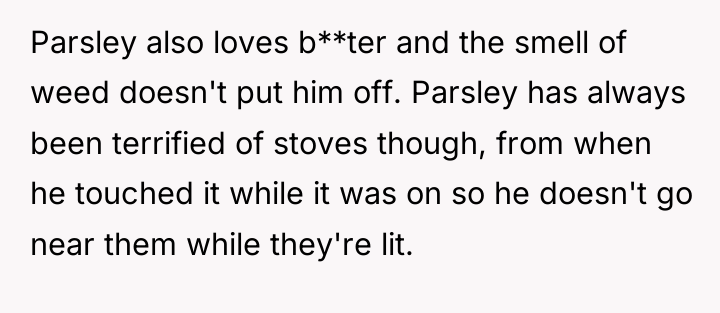 Parsley also loves b**ter and the smell of weed doesn't...