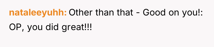 nataleeyuhh Other than that - Good on you!: OP, you...