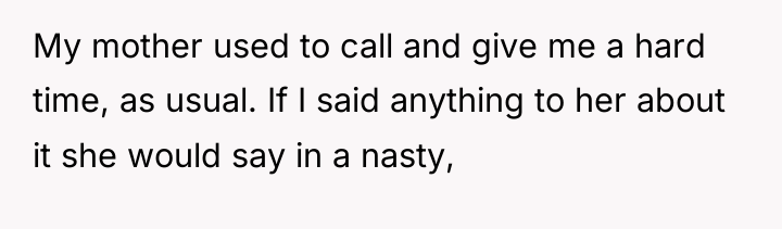My mother used to call and give me a hard...