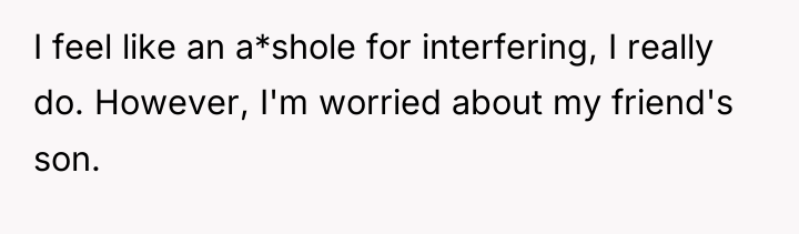I feel like an a*shole for interfering, I really do....