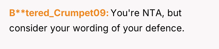 B**tered_Crumpet09 You're NTA, but consider your wording of your defence.