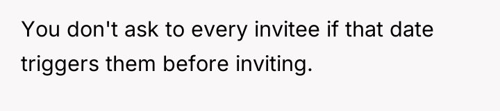 You don't ask to every invitee if that date triggers...
