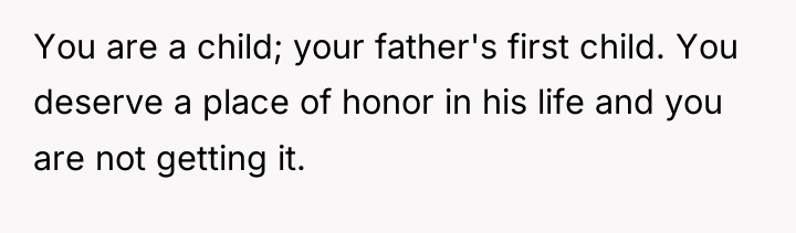 You are a child; your father's first child. You deserve...