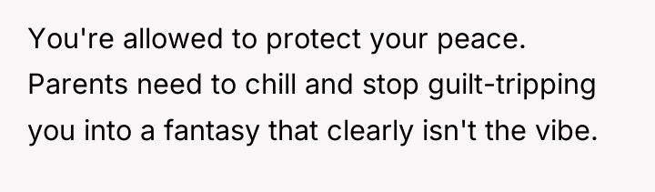 You're allowed to protect your peace. Parents need to chill...