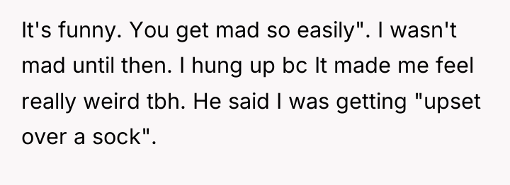 It's funny. You get mad so easily". I wasn't mad...
