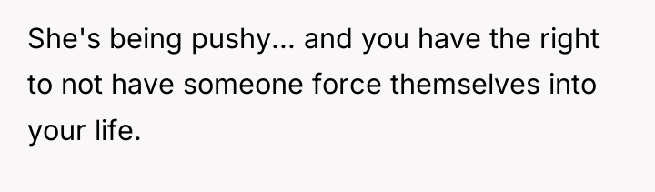 She's being pushy... and you have the right to not...