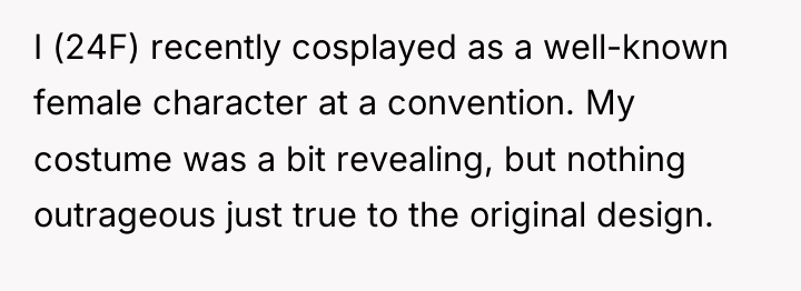 I (24F) recently cosplayed as a well-known female character at...