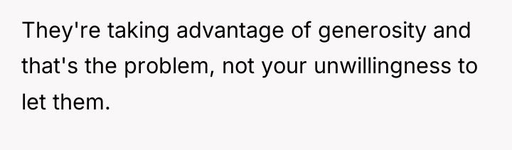 They're taking advantage of generosity and that's the problem, not...