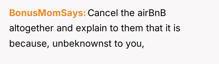 BonusMomSays Cancel the airBnB altogether and explain to them that...
