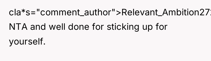 cla*s="comment_author">Relevant_Ambition272: NTA and well done for sticking up for yourself.