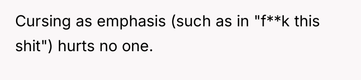 Cursing as emphasis (such as in "f**k this shit") hurts...