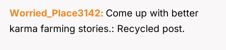 Worried_Place3142 Come up with better karma farming stories.: Recycled post.