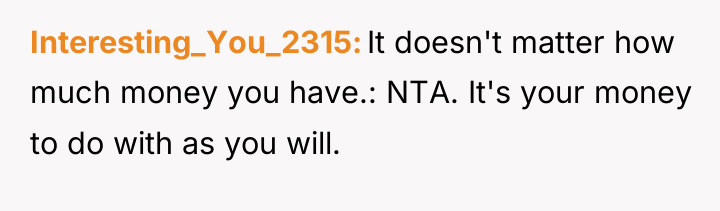 Interesting_You_2315 It doesn't matter how much money you have.: NTA....