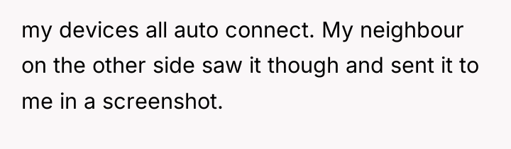 my devices all auto connect. My neighbour on the other...