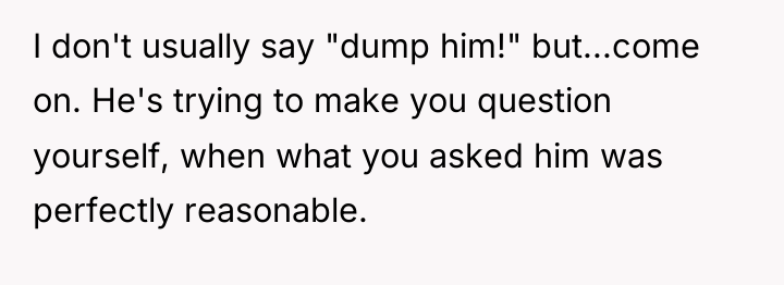 I don't usually say "dump him!" but...come on. He's trying...
