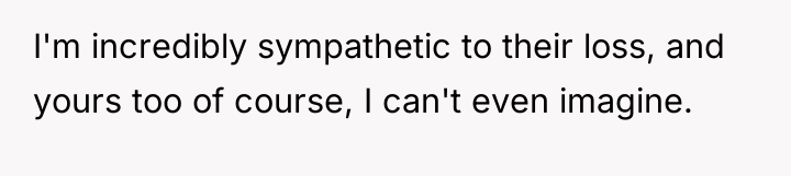 I'm incredibly sympathetic to their loss, and yours too of...
