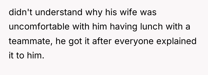 didn't understand why his wife was uncomfortable with him having...