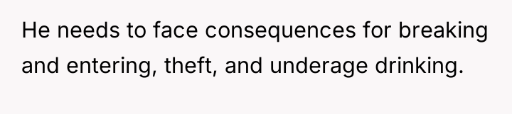 He needs to face consequences for breaking and entering, theft,...