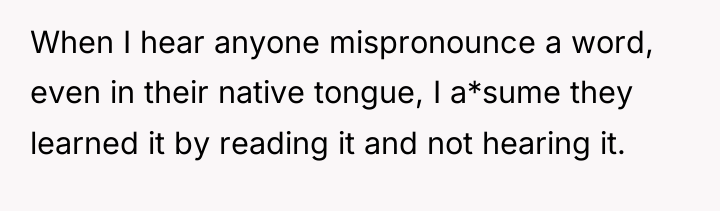 When I hear anyone mispronounce a word, even in their...