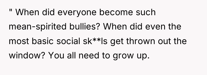" When did everyone become such mean-spirited bullies? When did...