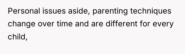 Personal issues aside, parenting techniques change over time and are...