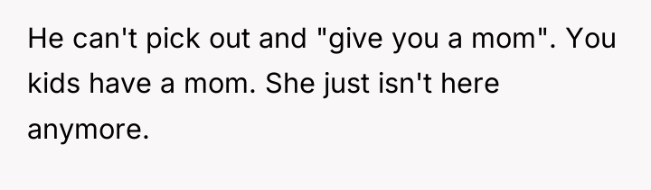 He can't pick out and "give you a mom". You...