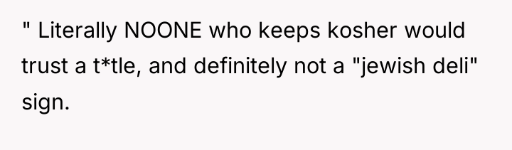 " Literally NOONE who keeps kosher would trust a t*tle,...