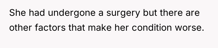 She had undergone a surgery but there are other factors...