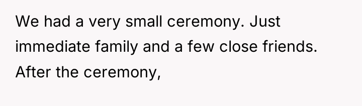 We had a very small ceremony. Just immediate family and...