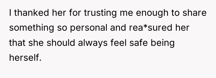 I thanked her for trusting me enough to share something...