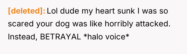 [deleted] Lol dude my heart sunk I was so scared...