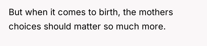But when it comes to birth, the mothers choices should...
