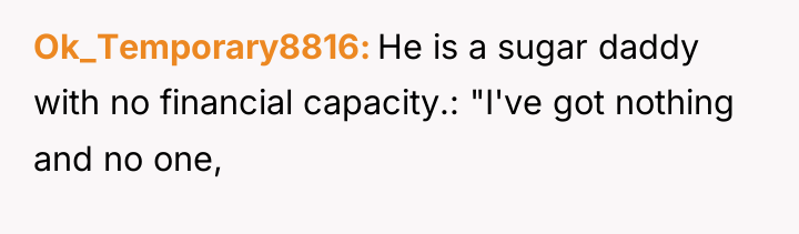 Ok_Temporary8816 He is a sugar daddy with no financial capacity.:...