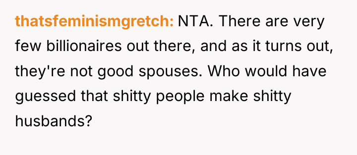 thatsfeminismgretch NTA. There are very few billionaires out there, and...
