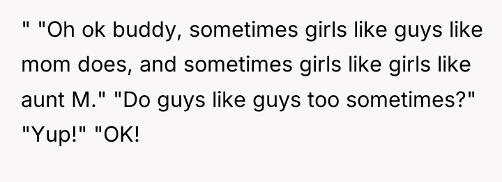 " "Oh ok buddy, sometimes girls like guys like mom...