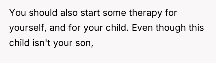 You should also start some therapy for yourself, and for...
