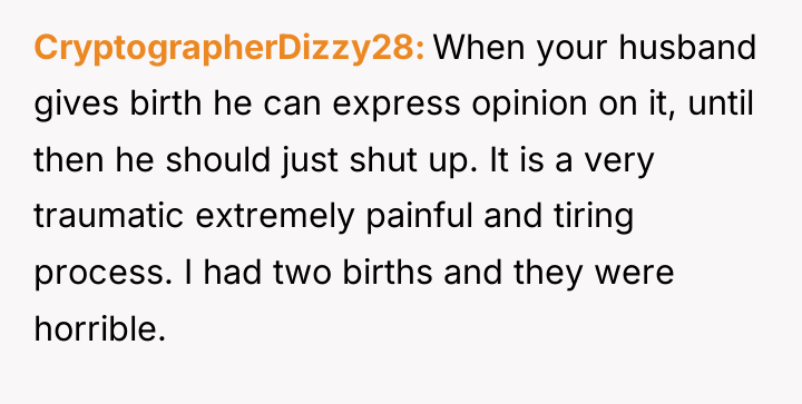 CryptographerDizzy28 When your husband gives birth he can express opinion...
