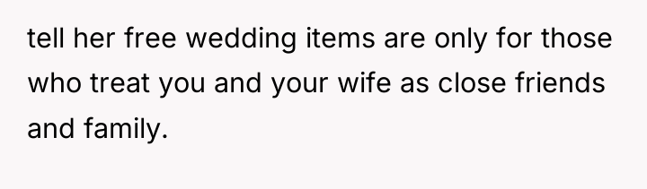 tell her free wedding items are only for those who...