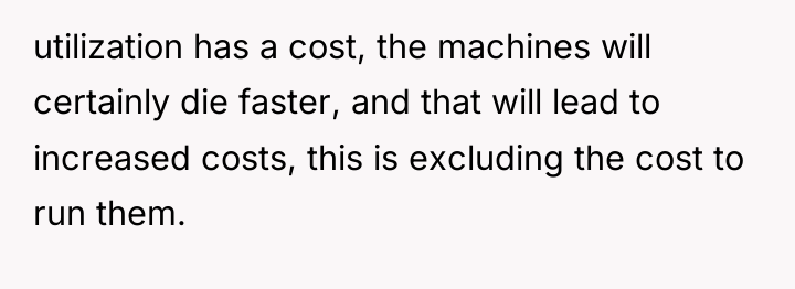 utilization has a cost, the machines will certainly die faster,...