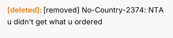 [deleted] [removed] No-Country-2374: NTA u didn't get what u ordered