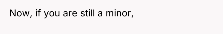 Now, if you are still a minor,